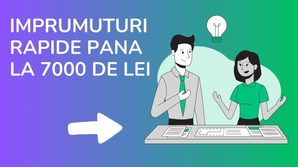 Imprumuturi rapide pana la 7000 de lei