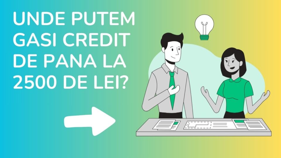 Unde putem gasi credit de pana la 2500 de lei