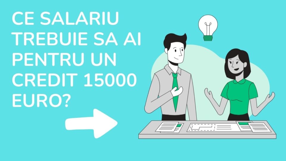 ce salariu trebuie sa ai pentru un credit 15000 euro