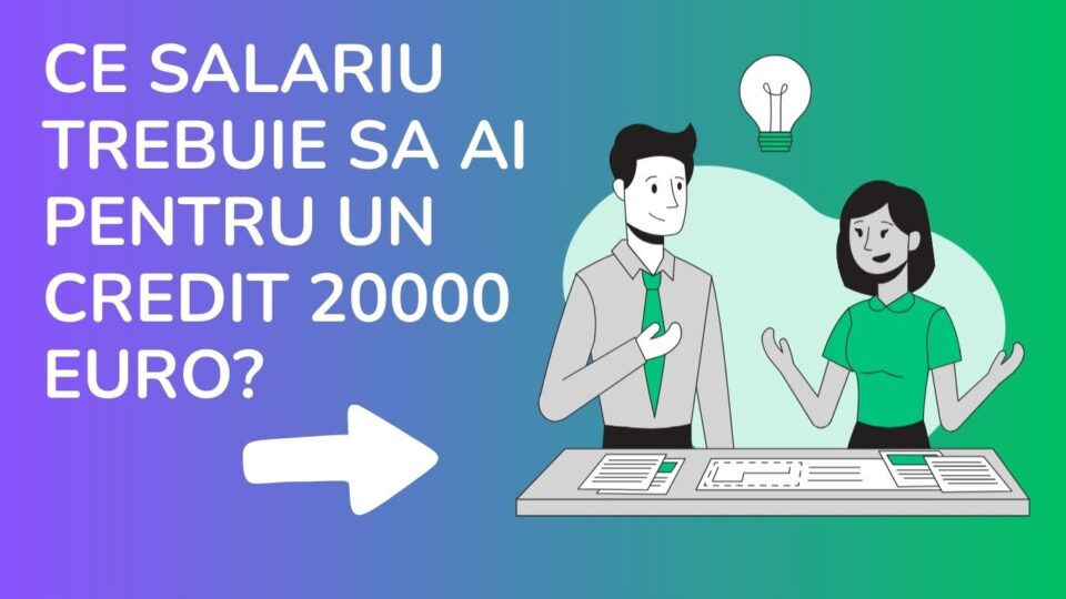 ce salariu trebuie sa ai pentru un credit 20000 euro