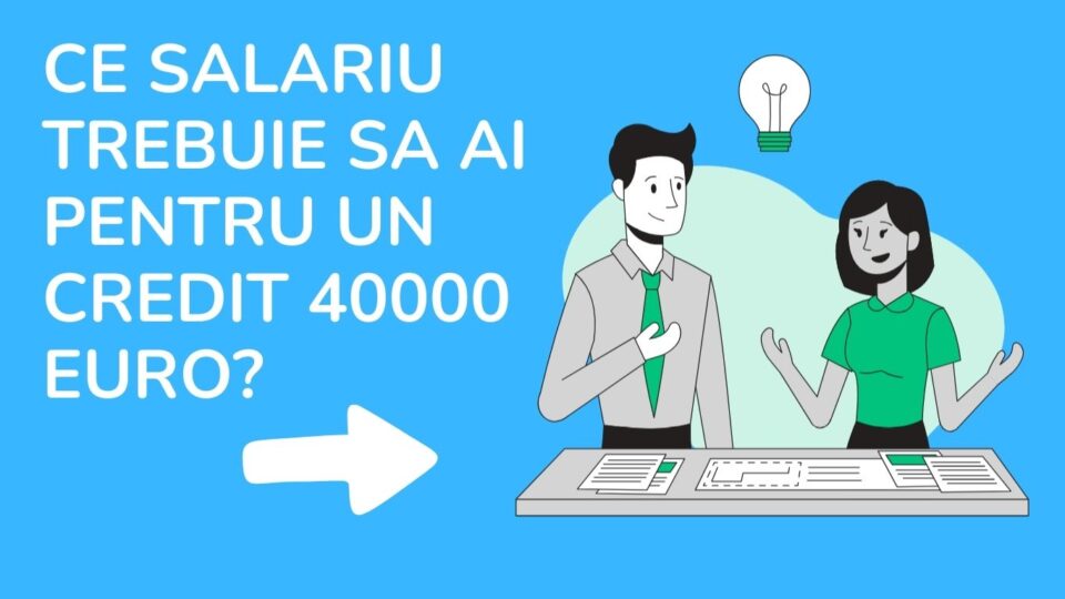 ce salariu trebuie sa ai pentru un credit 40000 euro