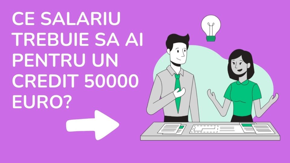 ce salariu trebuie sa ai pentru un credit 50000 euro